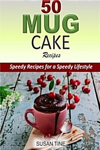 50 Mug Cake Recipes: Speedy Recipes for a Speedy Lifestyle (Paperback)