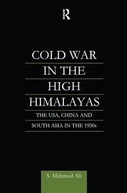 Cold War in the High Himalayas : The USA, China and South Asia in the 1950s (Paperback)
