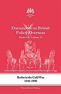 Berlin in the Cold War, 1948-1990 : Documents on British Policy Overseas, Series III, Vol. VI (Paperback)