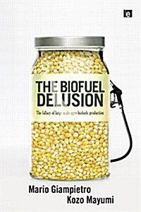 The Biofuel Delusion : The Fallacy of Large Scale Agro-Biofuels Production (Paperback)
