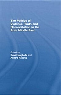 The Politics of Violence, Truth and Reconciliation in the Arab Middle East (Paperback)