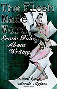 The Flesh Made Word: Erotic Tales about Writing (Paperback)