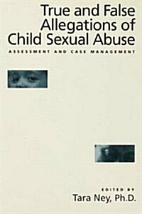 True and False Allegations of Child Sexual Abuse : Assessment & Case Management (Paperback)