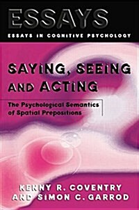 Saying, Seeing and Acting : The Psychological Semantics of Spatial Prepositions (Paperback)