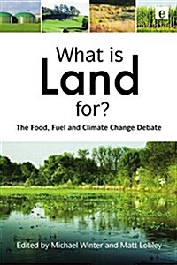 What is Land For? : The Food, Fuel and Climate Change Debate (Paperback)
