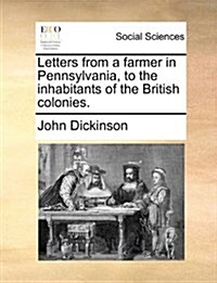 Letters from a Farmer in Pennsylvania, to the Inhabitants of the British Colonies. (Paperback)