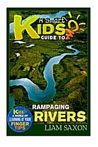 A Smart Kids Guide to Rampaging Rivers: A World of Learning at Your Fingertips (Paperback)