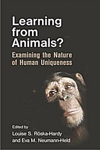 Learning from Animals? : Examining the Nature of Human Uniqueness (Paperback)