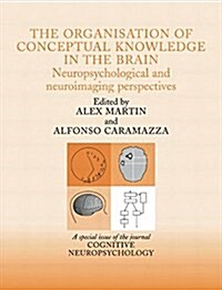 The Organisation of Conceptual Knowledge in the Brain: Neuropsychological and Neuroimaging Perspectives : A Special Issue of Cognitive Neuropsychology (Paperback)