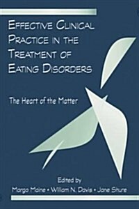 Effective Clinical Practice in the Treatment of Eating Disorders : The Heart of the Matter (Paperback)