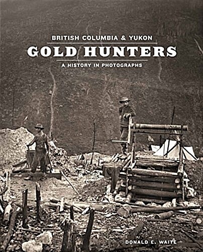 British Columbia and Yukon Gold Hunters: A History in Photographs (Paperback)