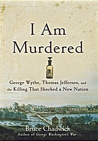 I Am Murdered: George Wythe, Thomas Jefferson, and the Killing That Shocked a New Nation (Paperback)