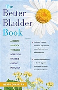 The Better Bladder Book: A Holistic Approach to Healing Interstitial Cystitis and Chronic Pelvic Pain (Hardcover)