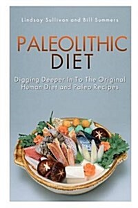 Paleolithic Diet: Digging Deeper Into the Original Human Diet and Paleo Recipes (Paperback)