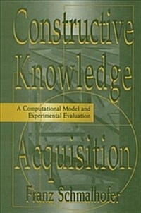 Constructive Knowledge Acquisition : A Computational Model and Experimental Evaluation (Paperback)
