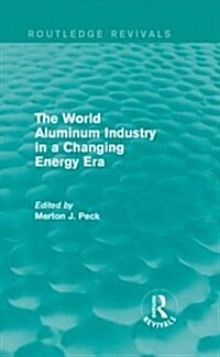 The World Aluminum Industry in a Changing Energy Era (Hardcover)