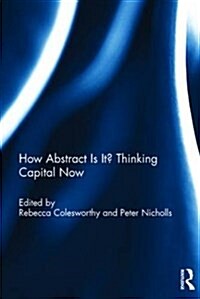 How Abstract Is It? Thinking Capital Now (Hardcover)