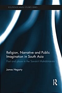 Religion, Narrative and Public Imagination in South Asia : Past and Place in the Sanskrit Mahabharata (Paperback)