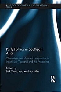 Party Politics in Southeast Asia : Clientelism and Electoral Competition in Indonesia, Thailand and the Philippines (Paperback)