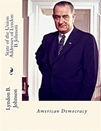 State of the Union Addresses of Lyndon B. Johnson: American Democracy (Paperback)