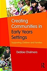 Creating Communities in Early Years Settings : Supporting Children and Families (Paperback)