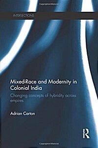 Mixed-Race and Modernity in Colonial India : Changing Concepts of Hybridity Across Empires (Paperback)