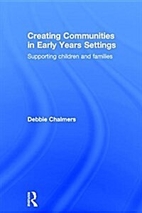 Creating Communities in Early Years Settings : Supporting Children and Families (Hardcover)