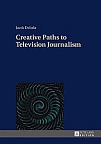 Creative Paths to Television Journalism (Hardcover)