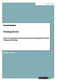 Finding Home. Sense of Community for Previously Homeless Young Adults in YMCA Transitional Housing (Paperback)