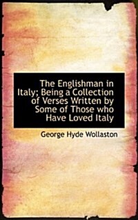 The Englishman in Italy; Being a Collection of Verses Written by Some of Those Who Have Loved Italy (Paperback)