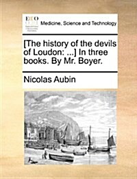 [The History of the Devils of Loudon: ...] in Three Books. by Mr. Boyer. (Paperback)