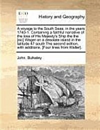 A Voyage to the South Seas, in the Years 1740-1. Containing a Faithful Narrative of the Loss of His Majestys Ship the the [Sic] Wager on a Desolate I (Paperback)