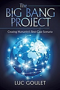 The Big Bang Project: Creating Humanitys Best-Case Scenario (Paperback)