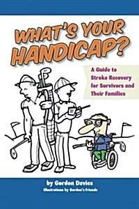 Whats Your Handicap?: A Guide to Stroke Recovery for Survivors and Their Families (Paperback)