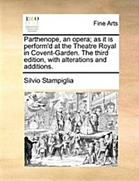 Parthenope, an Opera; As It Is Performd at the Theatre Royal in Covent-Garden. the Third Edition, with Alterations and Additions. (Paperback)