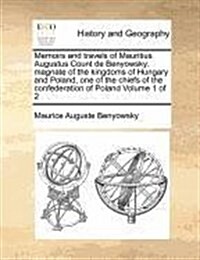Memoirs and Travels of Mauritius Augustus Count de Benyowsky; Magnate of the Kingdoms of Hungary and Poland, One of the Chiefs of the Confederation of (Paperback)