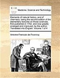 Elements of Natural History, and of Chemistry: Being the Second Edition of the Elementary Lectures on Those Sciences, First Published in 1782, and Now (Paperback)