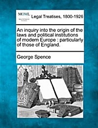 An Inquiry Into the Origin of the Laws and Political Institutions of Modern Europe: Particularly of Those of England. (Paperback)