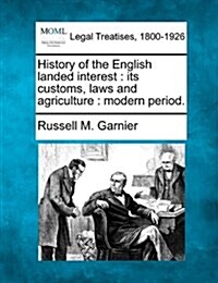 History of the English Landed Interest: Its Customs, Laws and Agriculture: Modern Period. (Paperback)