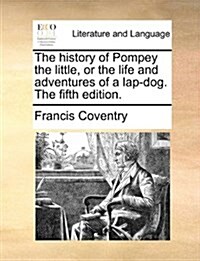 The History of Pompey the Little, or the Life and Adventures of a Lap-Dog. the Fifth Edition. (Paperback)