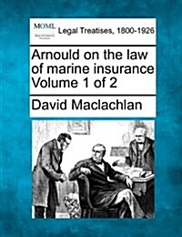 Arnould on the Law of Marine Insurance Volume 1 of 2 (Paperback)