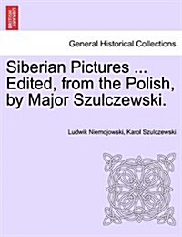 Siberian Pictures ... Edited, from the Polish, by Major Szulczewski. Vol. II. (Paperback)