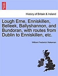 Lough Erne, Enniskillen, Belleek, Ballyshannon, and Bundoran, with Routes from Dublin to Enniskillen, Etc. (Paperback)