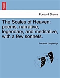 The Scales of Heaven: Poems, Narrative, Legendary, and Meditative, with a Few Sonnets. (Paperback)