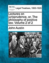 Lectures on Jurisprudence, Or, the Philosophy of Positive Law. Volume 2 of 2 (Paperback)