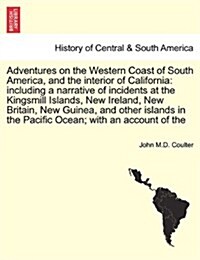 Adventures on the Western Coast of South America, and the Interior of California: Including a Narrative of Incidents at the Kingsmill Islands, New Ire (Paperback)