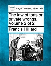 The Law of Torts or Private Wrongs. Volume 2 of 2 (Paperback)