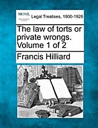 The Law of Torts or Private Wrongs. Volume 1 of 2 (Paperback)