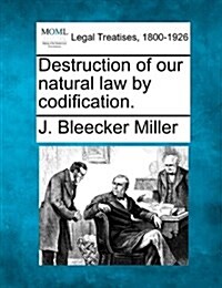 Destruction of Our Natural Law by Codification. (Paperback)