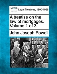 A Treatise on the Law of Mortgages. Volume 1 of 3 (Paperback)